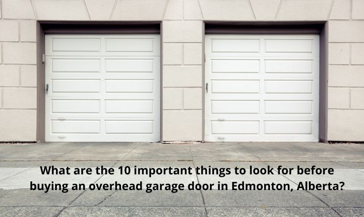 What are the 10 important things to look for before buying an overhead garage door in Edmonton, Alberta